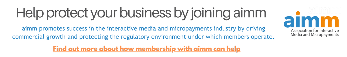 aimm the UK Trade Association promotes success in the interactive media and micropayments industry by driving commercial growth and protecting the regulatory environment under which members operate.